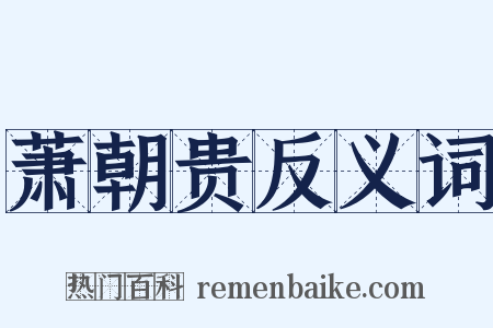 萧朝贵反义词是什么意思的图片